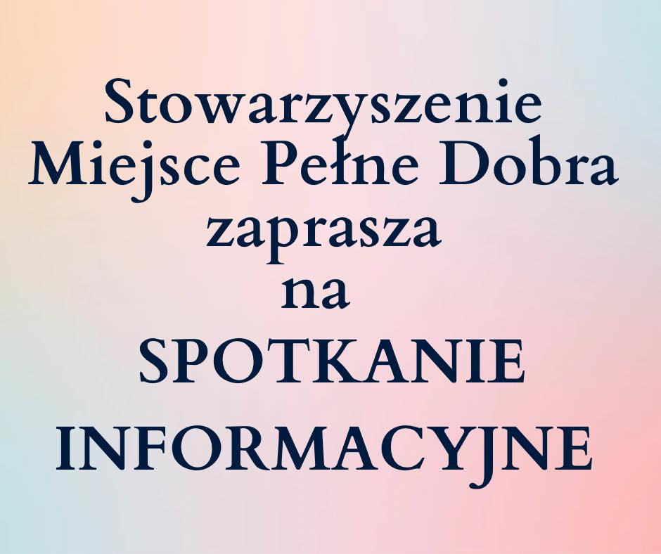 Stowarzyszenia Miejsce Pełne Dobra zaprasza na spotkanie informacyjne