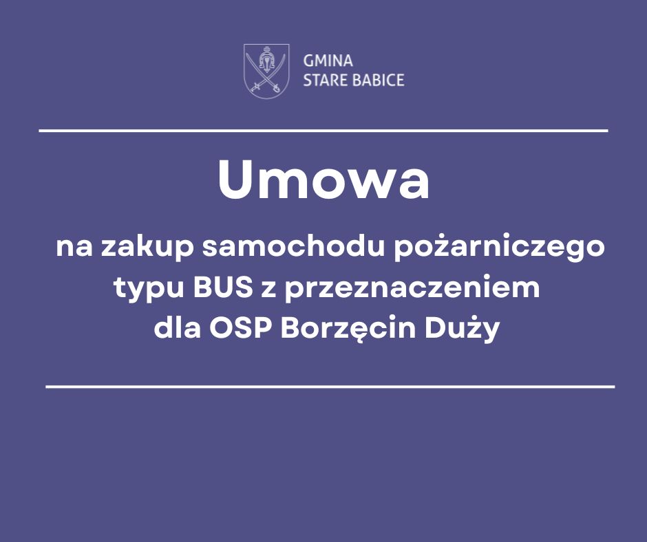 Zawarta umowa na zakup samochodu pożarniczego typu BUS z przeznaczeniem dla OSP Borzęcin Duży